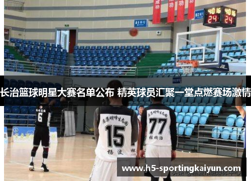 长治篮球明星大赛名单公布 精英球员汇聚一堂点燃赛场激情